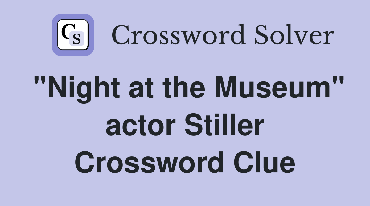 "Night at the Museum" actor Stiller Crossword Clue