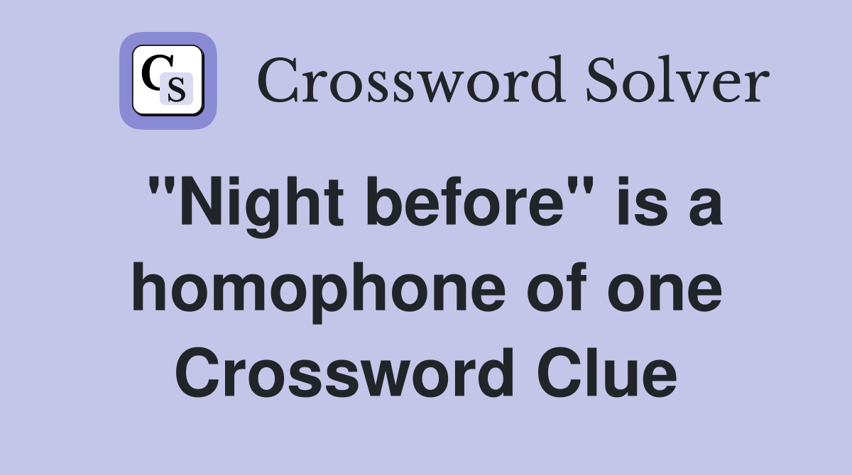 "Night before" is a homophone of one Crossword Clue