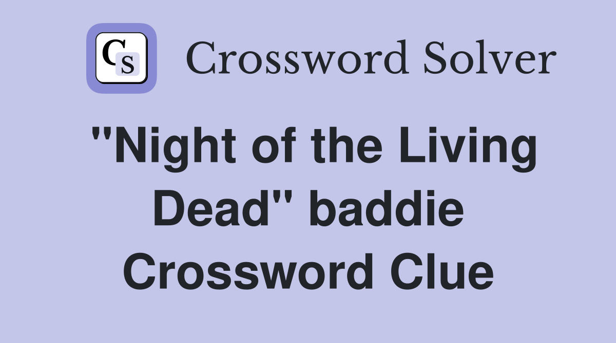 "Night of the Living Dead" baddie Crossword Clue