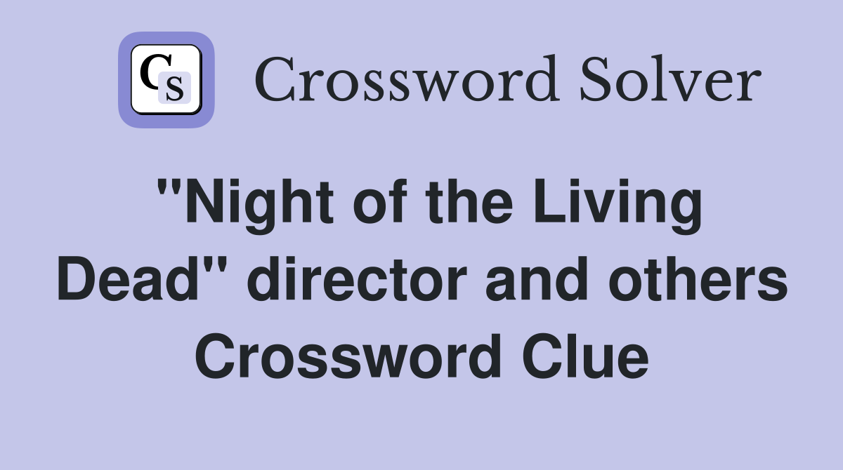 "Night of the Living Dead" director and others Crossword Clue