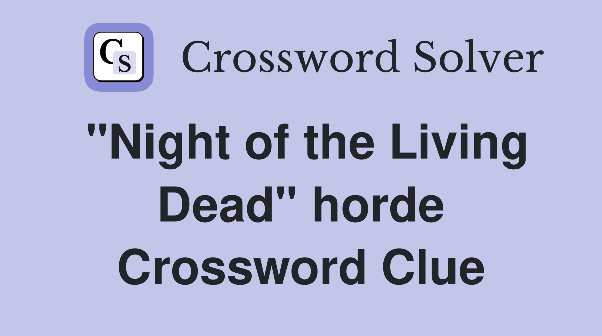 "Night of the Living Dead" horde Crossword Clue