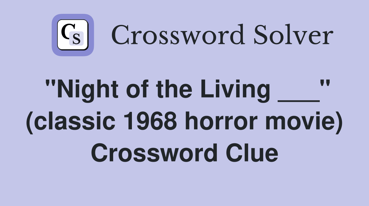 "Night of the Living ___" (classic 1968 horror movie) Crossword Clue