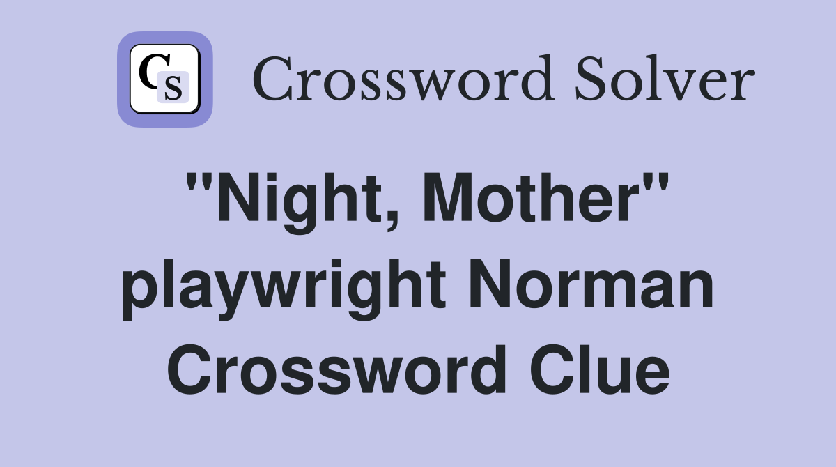 "Night, Mother" playwright Norman Crossword Clue