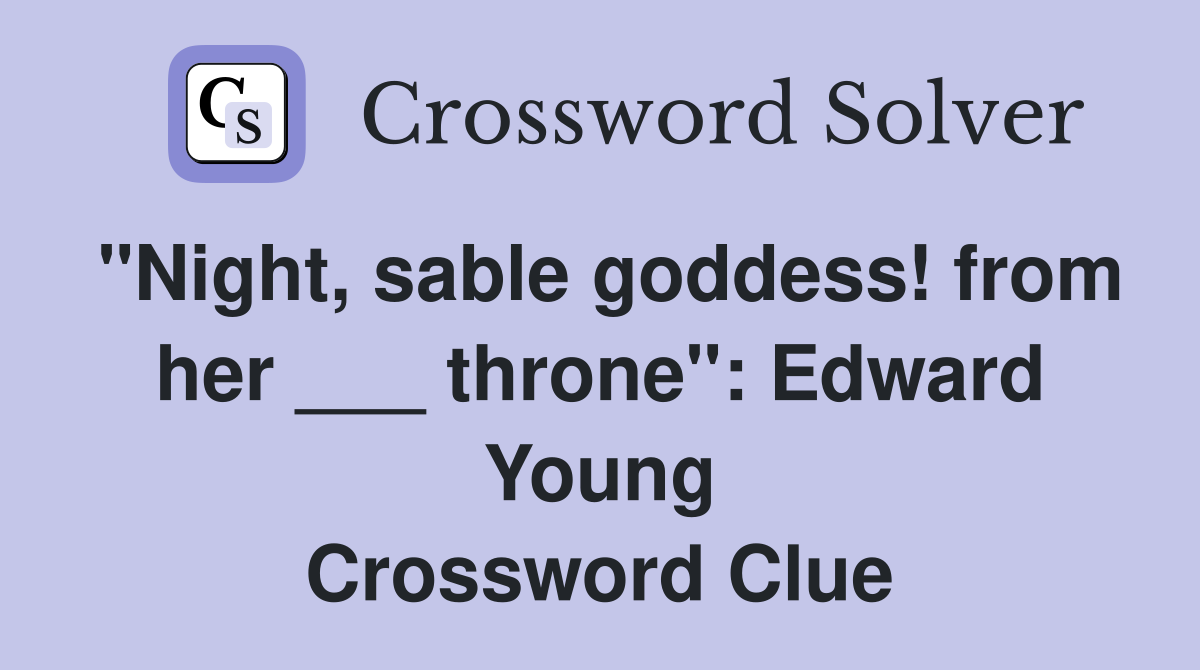 "Night, sable goddess! from her ___ throne": Edward Young Crossword Clue