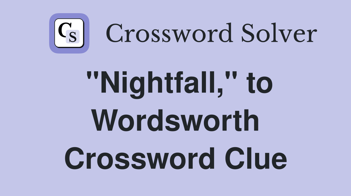 "Nightfall," to Wordsworth Crossword Clue