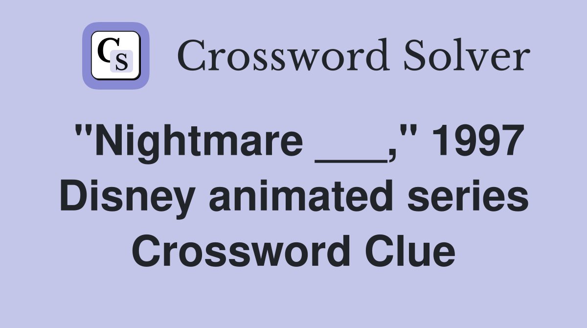 "Nightmare ___," 1997 Disney animated series Crossword Clue