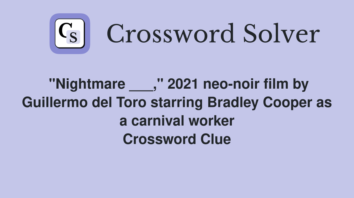 "Nightmare ___," 2021 neo-noir film by Guillermo del Toro starring Bradley Cooper as a carnival worker Crossword Clue