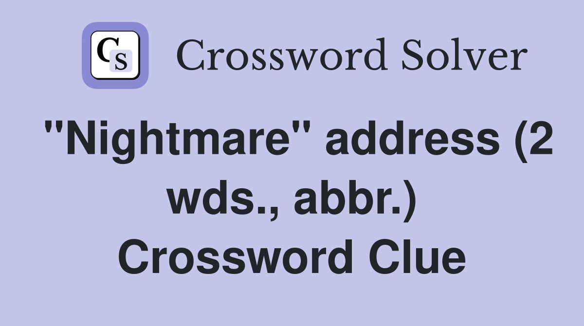 "Nightmare" address (2 wds., abbr.) Crossword Clue