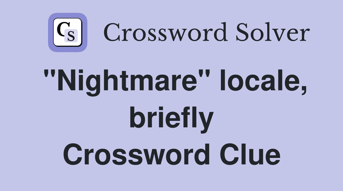 "Nightmare" locale, briefly Crossword Clue
