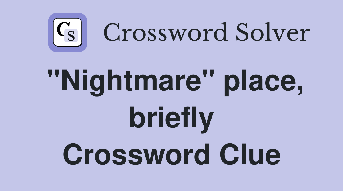 "Nightmare" place, briefly Crossword Clue