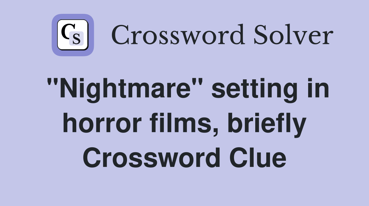 "Nightmare" setting in horror films, briefly Crossword Clue