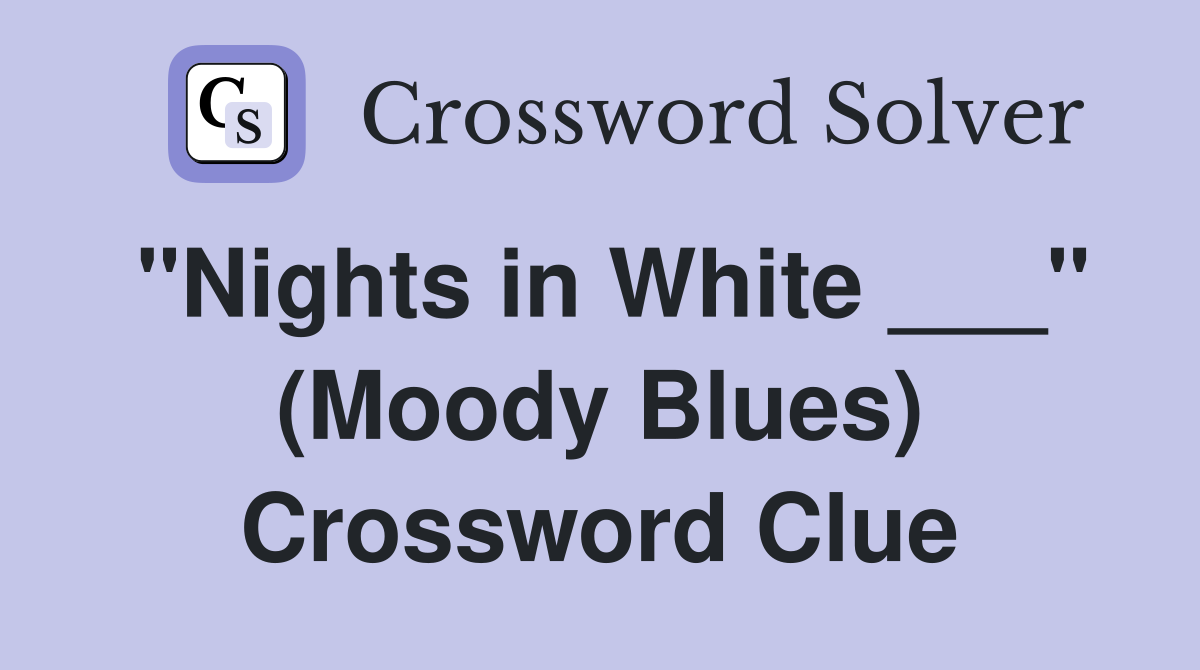 "Nights in White ___" (Moody Blues) Crossword Clue