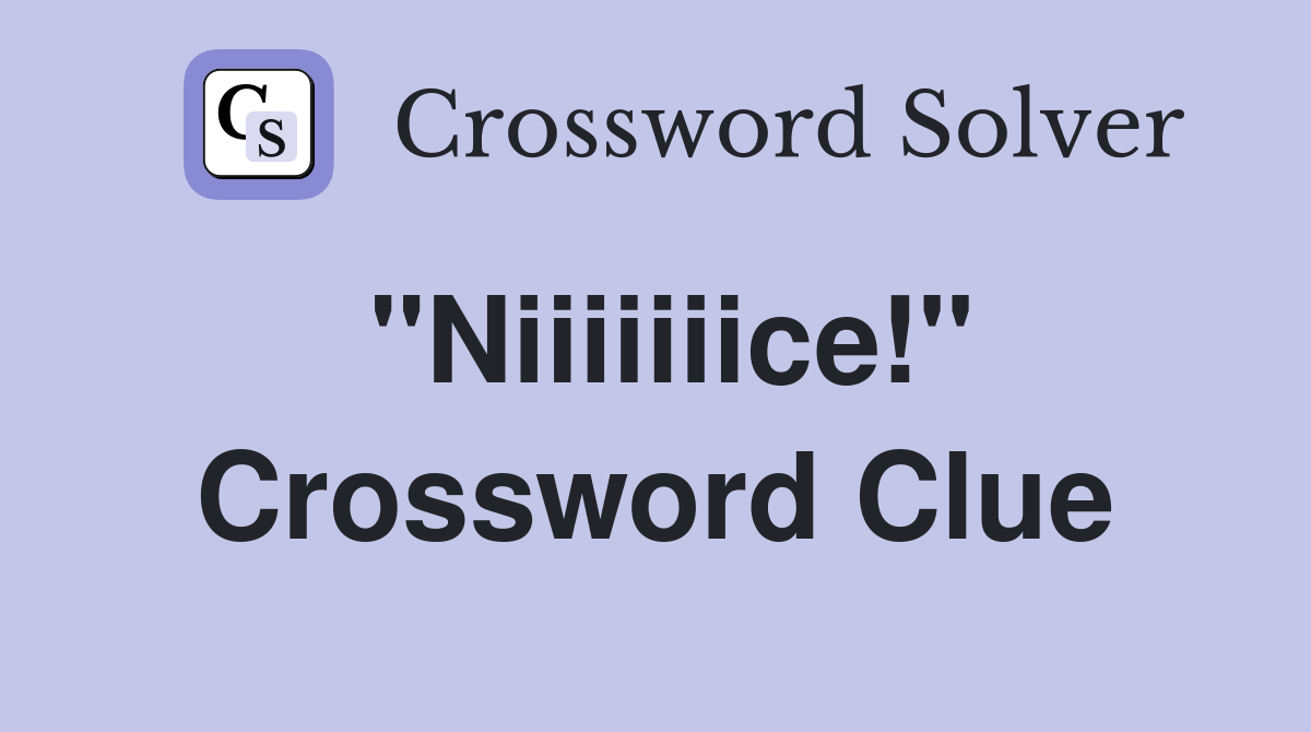 "Niiiiiiice!" Crossword Clue