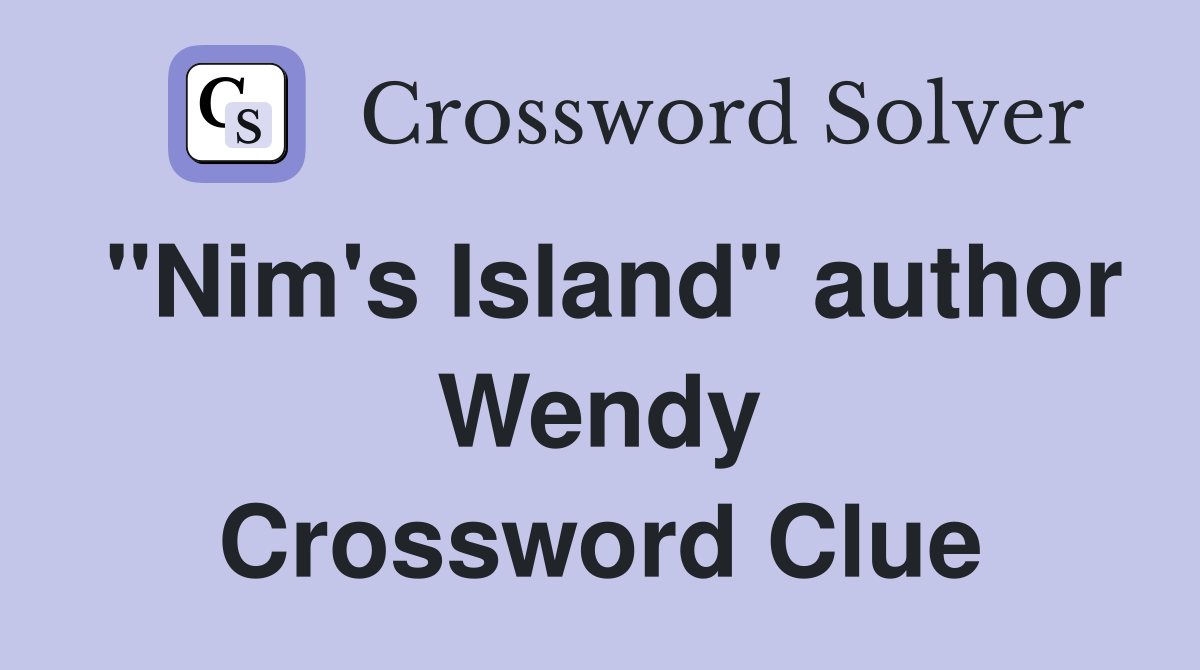 "Nim's Island" author Wendy Crossword Clue