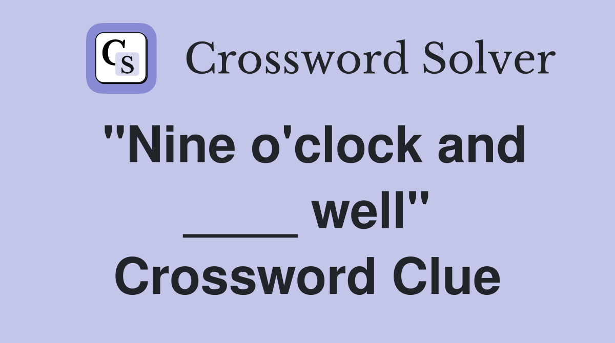 "Nine o'clock and ____ well" Crossword Clue