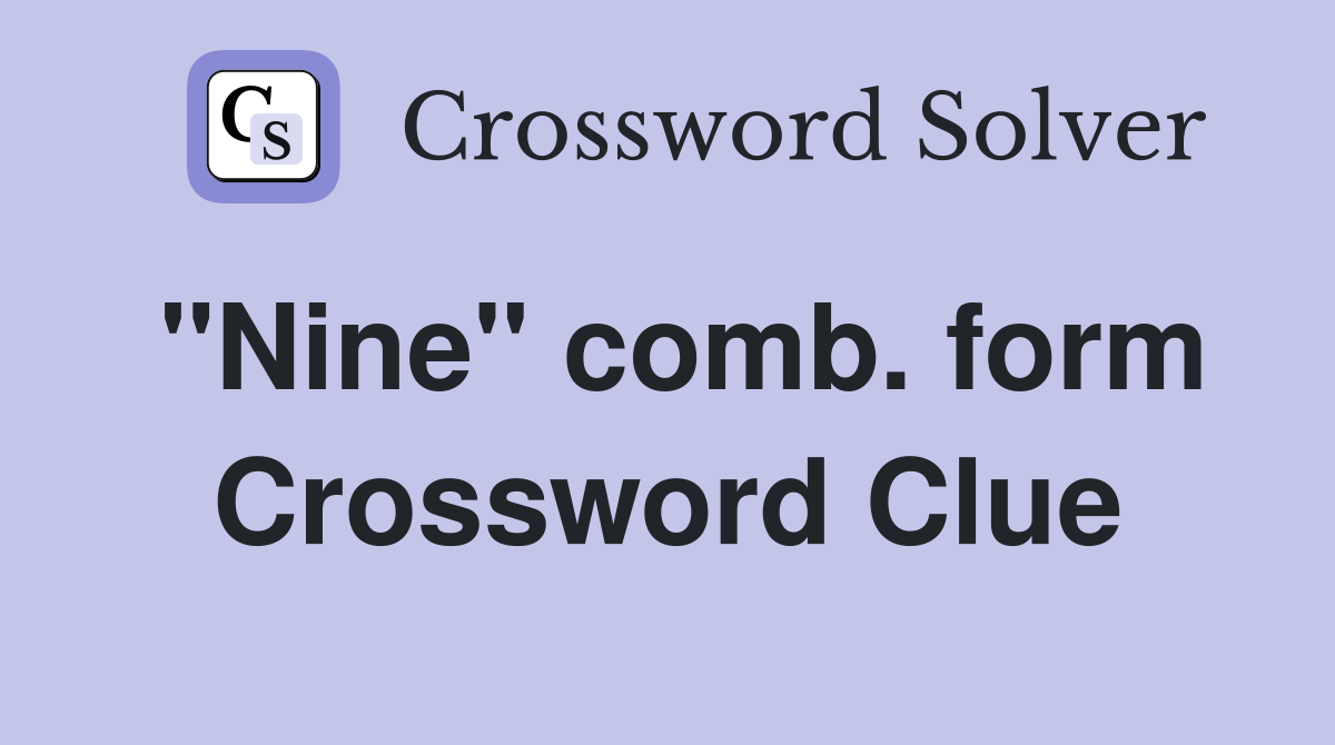 "Nine" comb. form Crossword Clue