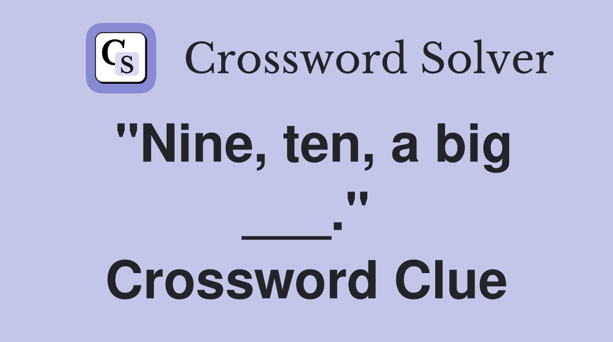 "Nine, ten, a big ___." Crossword Clue