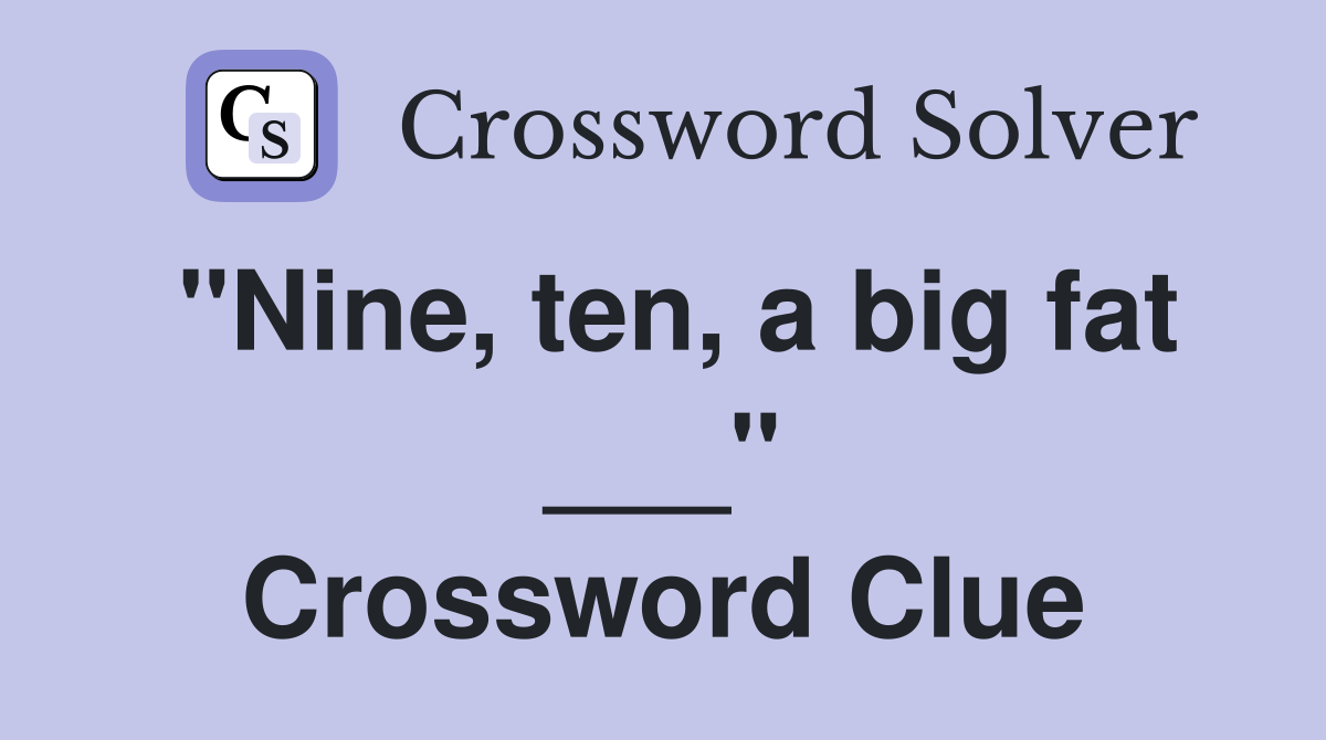 "Nine, ten, a big fat ___" Crossword Clue