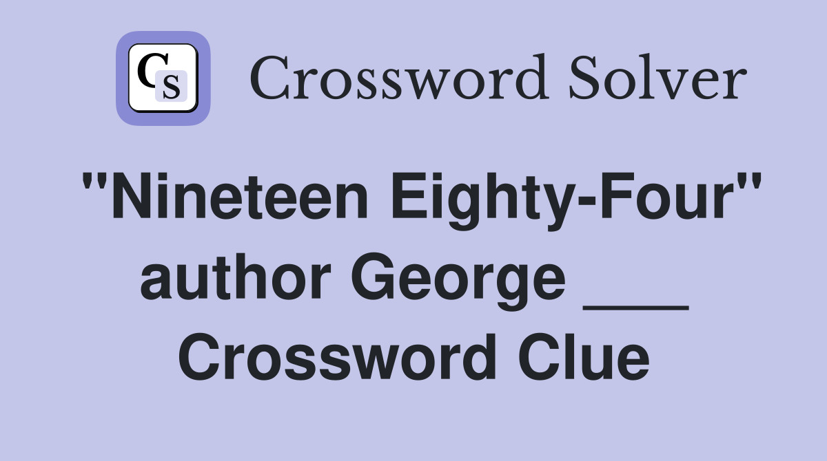 "Nineteen Eighty-Four" author George ___ Crossword Clue