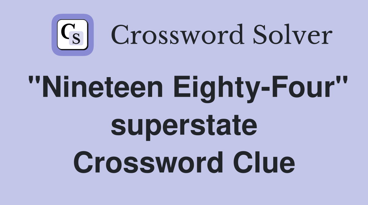 "Nineteen Eighty-Four" superstate Crossword Clue