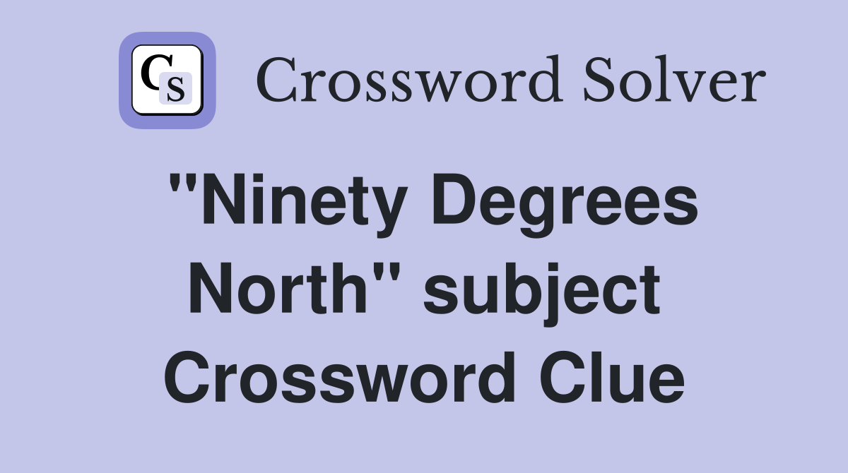 "Ninety Degrees North" subject Crossword Clue