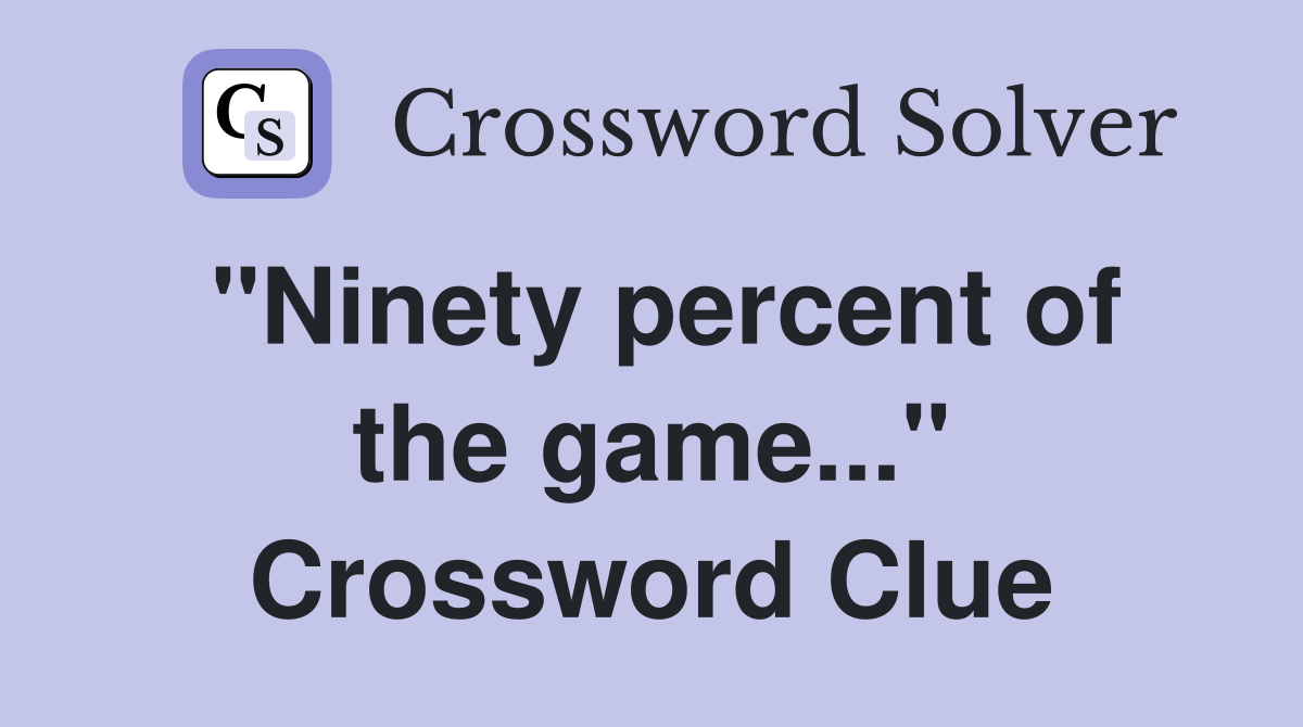 "Ninety percent of the game..." Crossword Clue