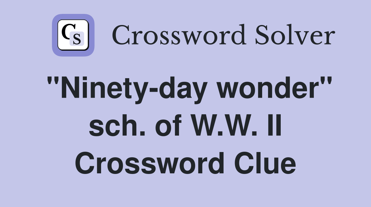 "Ninety-day wonder" sch. of W.W. II Crossword Clue