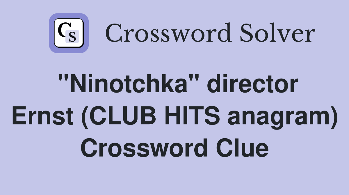 "Ninotchka" director Ernst (CLUB HITS anagram) Crossword Clue