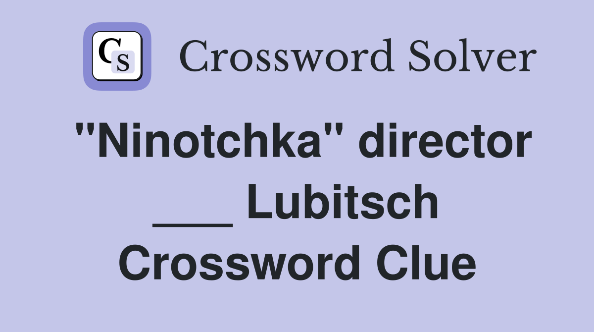 "Ninotchka" director ___ Lubitsch Crossword Clue