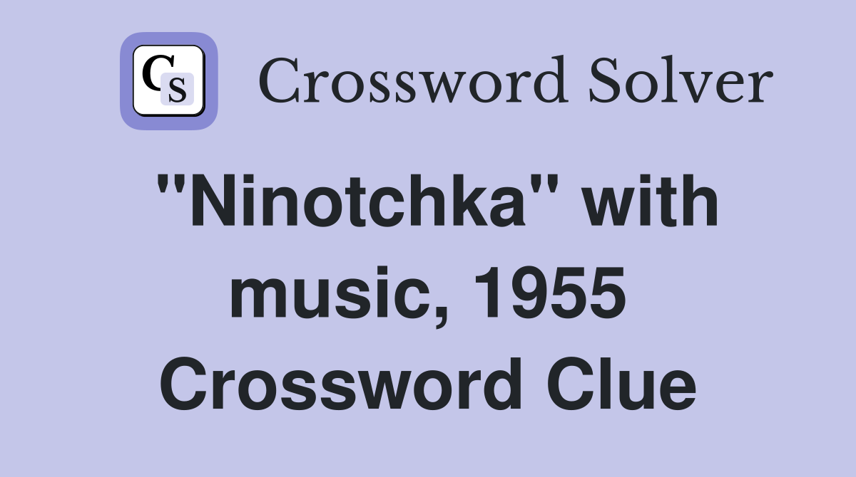 "Ninotchka" with music, 1955 Crossword Clue