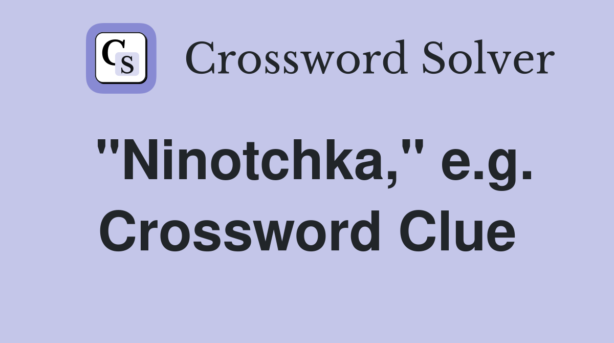 "Ninotchka," e.g. Crossword Clue