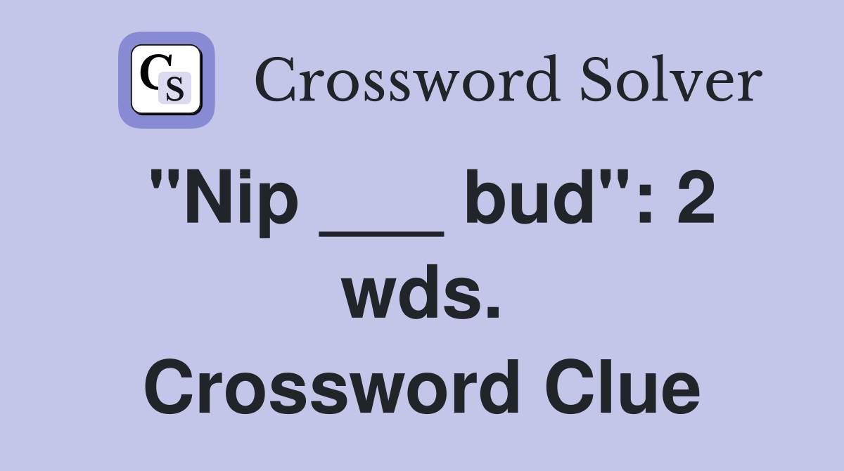 "Nip ___ bud": 2 wds. Crossword Clue