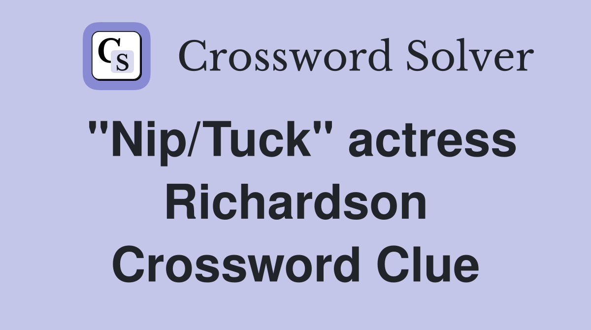 "Nip/Tuck" actress Richardson Crossword Clue