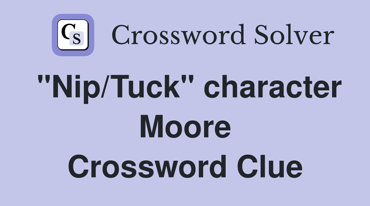 "Nip/Tuck" character Moore Crossword Clue