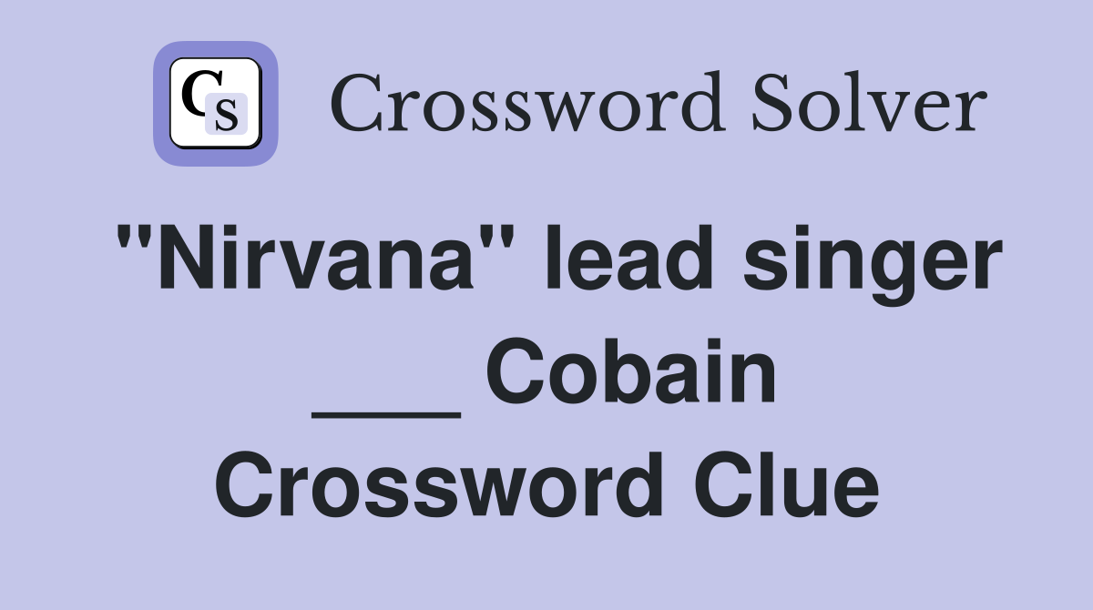 "Nirvana" lead singer ___ Cobain Crossword Clue