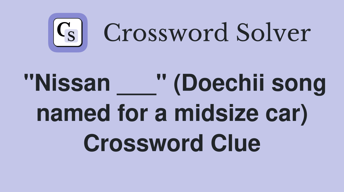 "Nissan ___" (Doechii song named for a midsize car) Crossword Clue