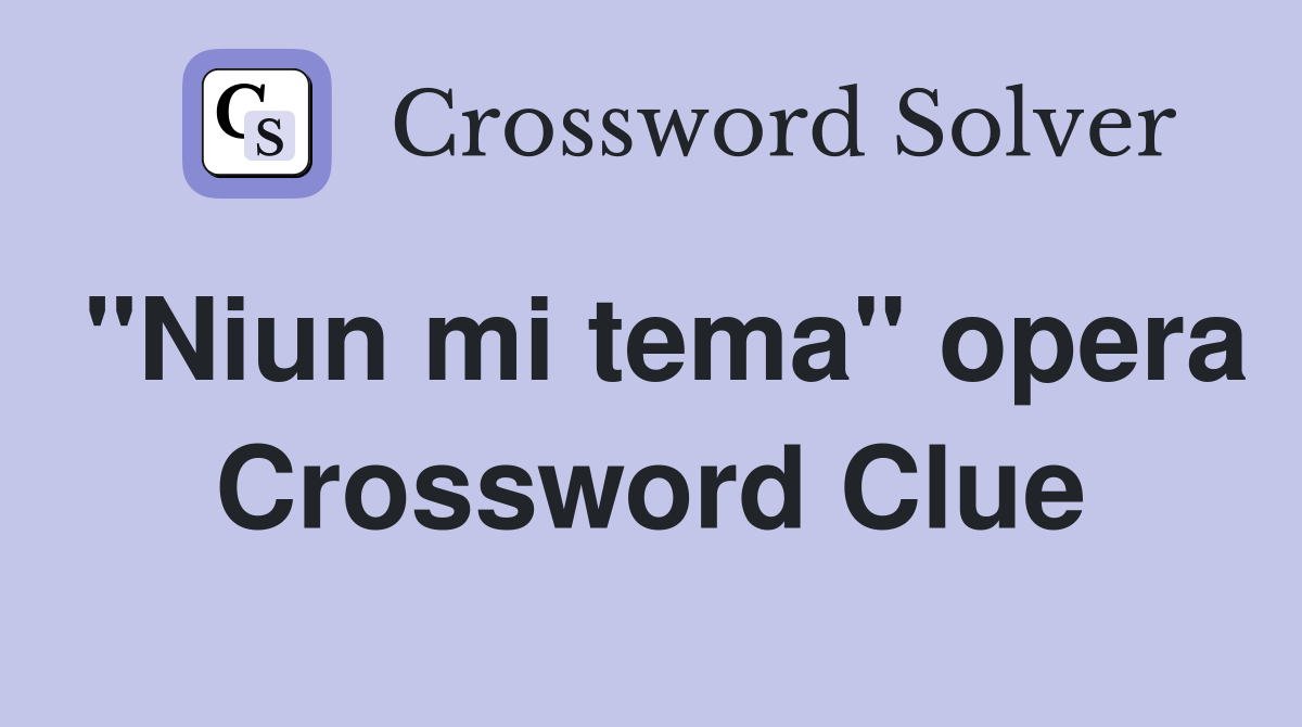 "Niun mi tema" opera Crossword Clue