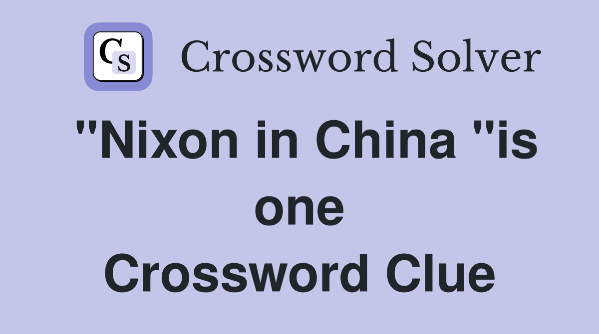 "Nixon in China "is one Crossword Clue