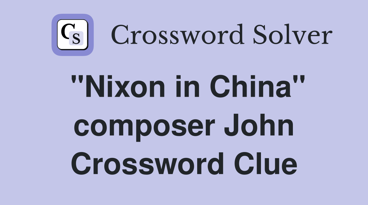 "Nixon in China" composer John Crossword Clue