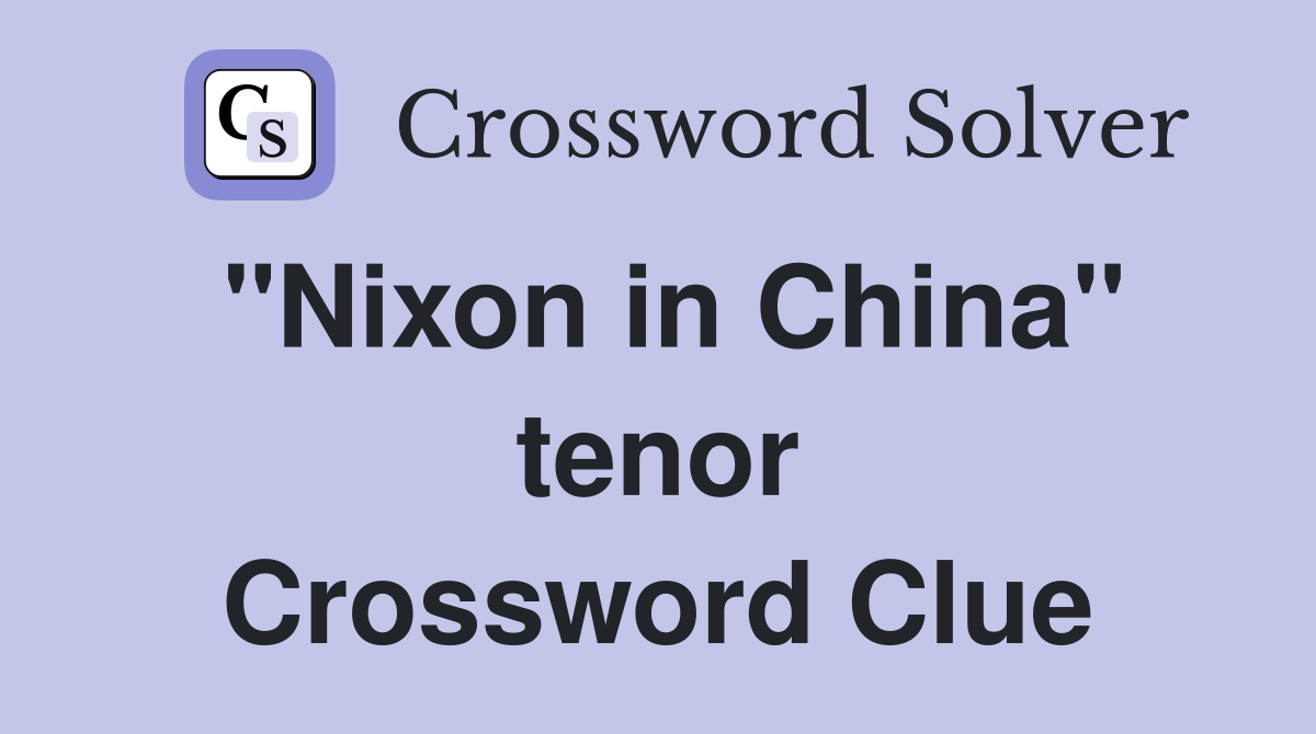 "Nixon in China" tenor Crossword Clue