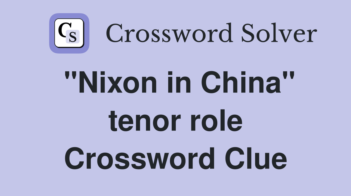 "Nixon in China" tenor role Crossword Clue