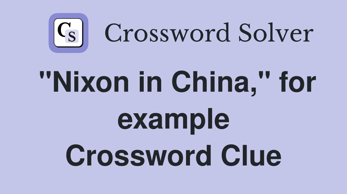 "Nixon in China," for example Crossword Clue