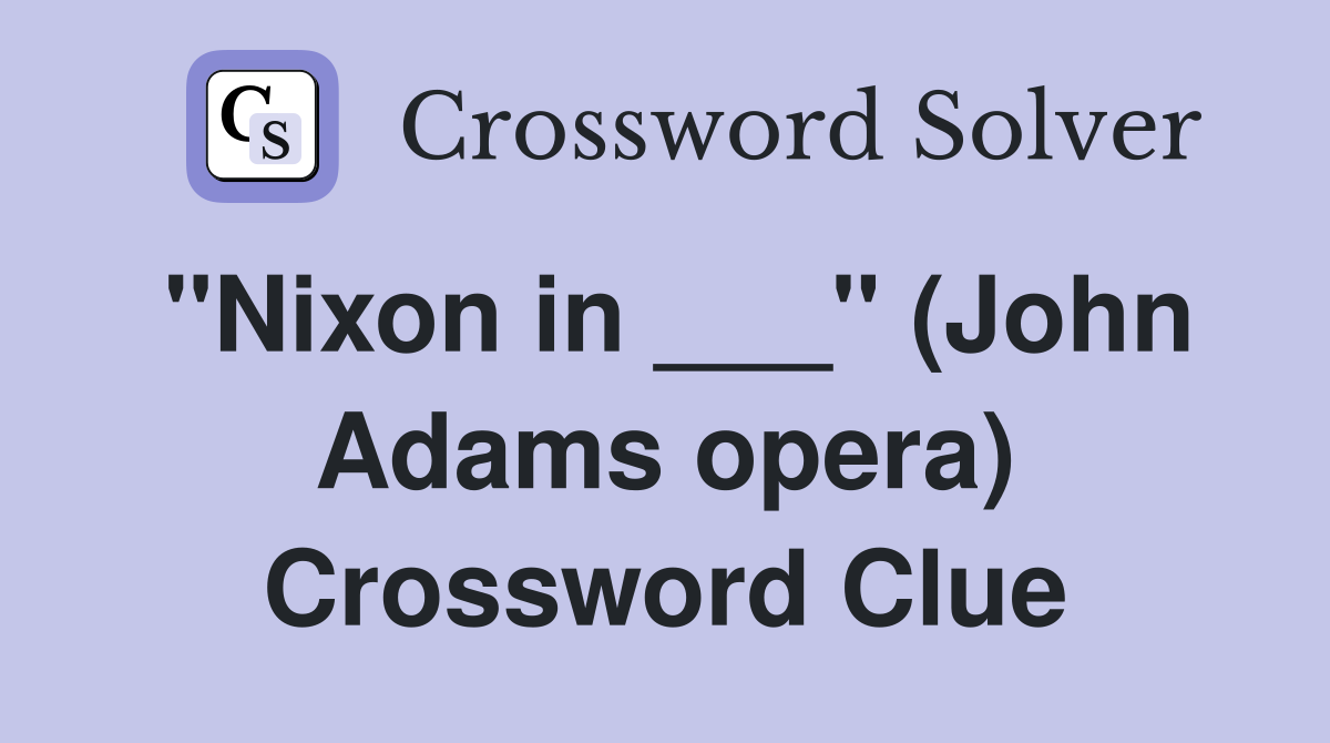 "Nixon in ___" (John Adams opera) Crossword Clue