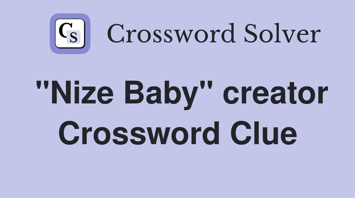 "Nize Baby" creator Crossword Clue