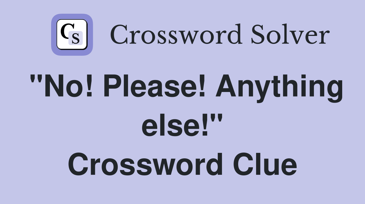 "No! Please! Anything else!" Crossword Clue