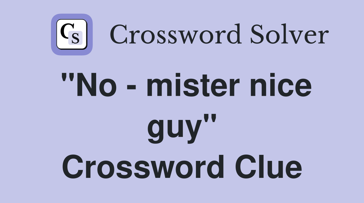 "No - mister nice guy" Crossword Clue