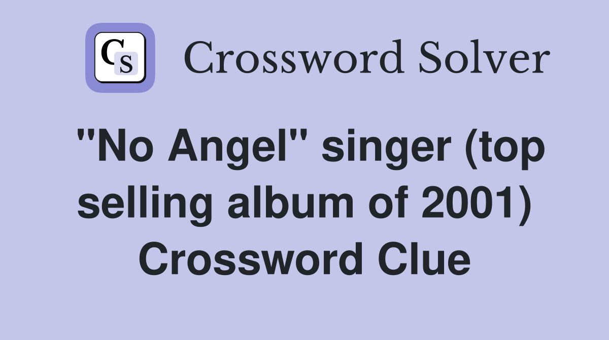 "No Angel" singer (top selling album of 2001) Crossword Clue