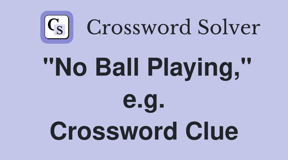 "No Ball Playing," e.g. Crossword Clue