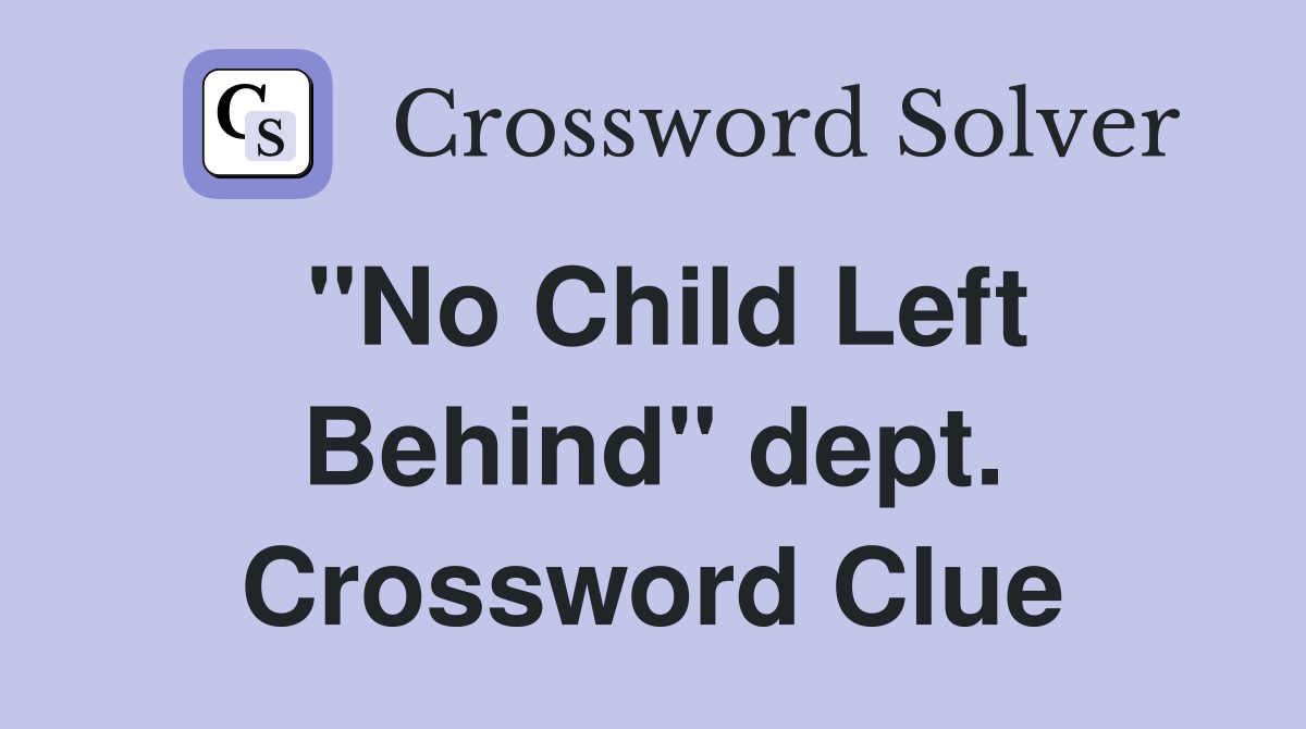 "No Child Left Behind" dept. Crossword Clue