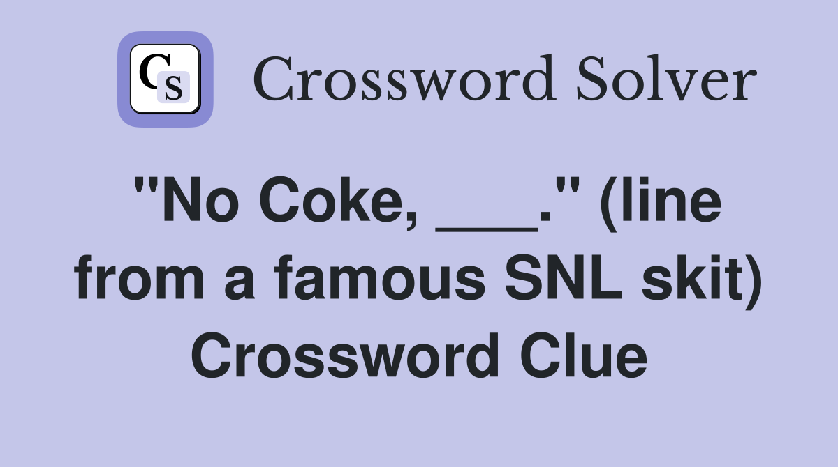 "No Coke, ___." (line from a famous SNL skit) Crossword Clue